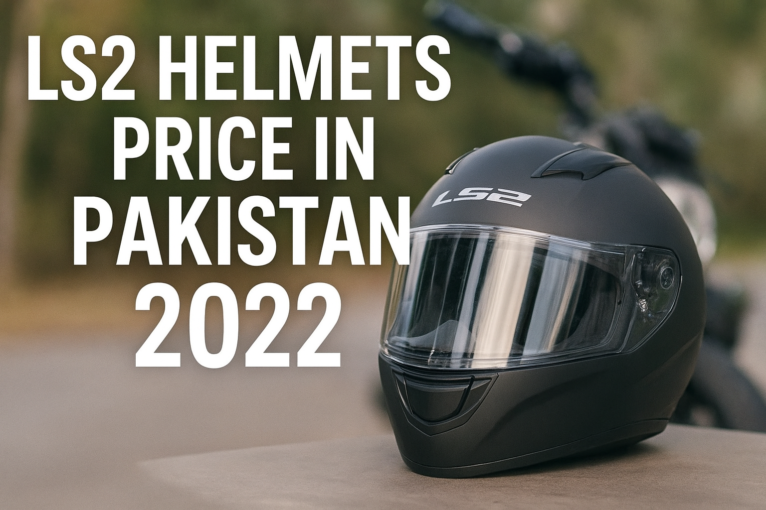 LS2 Helmets Price in Pakistan 2022 Complete Guide for Buyers
